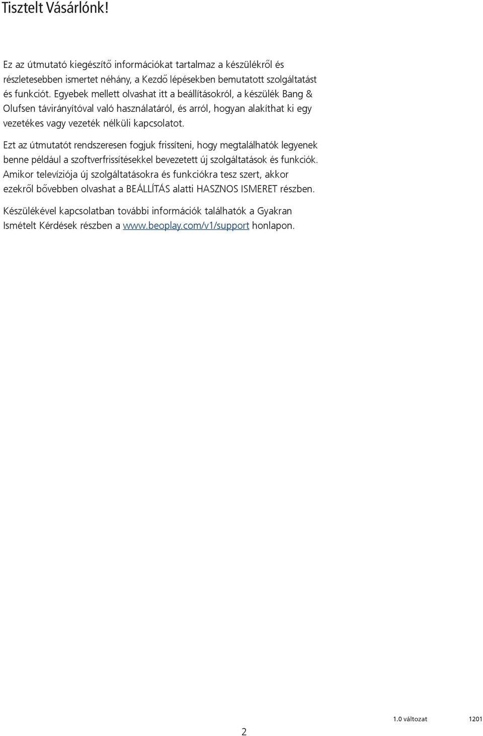 Ezt az útmutatót rendszeresen fogjuk frissíteni, hogy megtalálhatók legyenek benne például a szoftverfrissítésekkel bevezetett új szolgáltatások és funkciók.