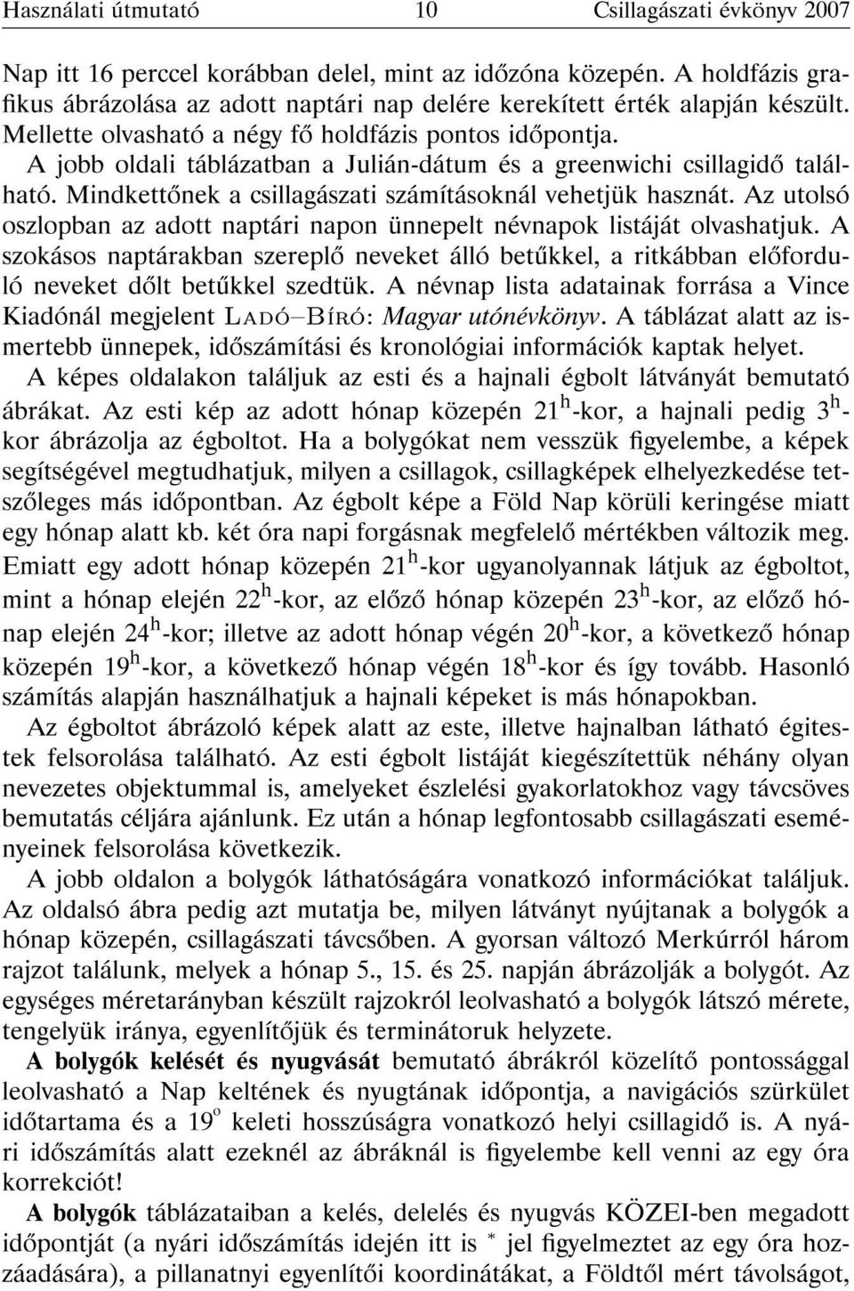 A jobb oldali táblázatban a Julián-dátum és a greenwichi csillagid található. Mindkett nek a csillagászati számításoknál vehetjük hasznát.