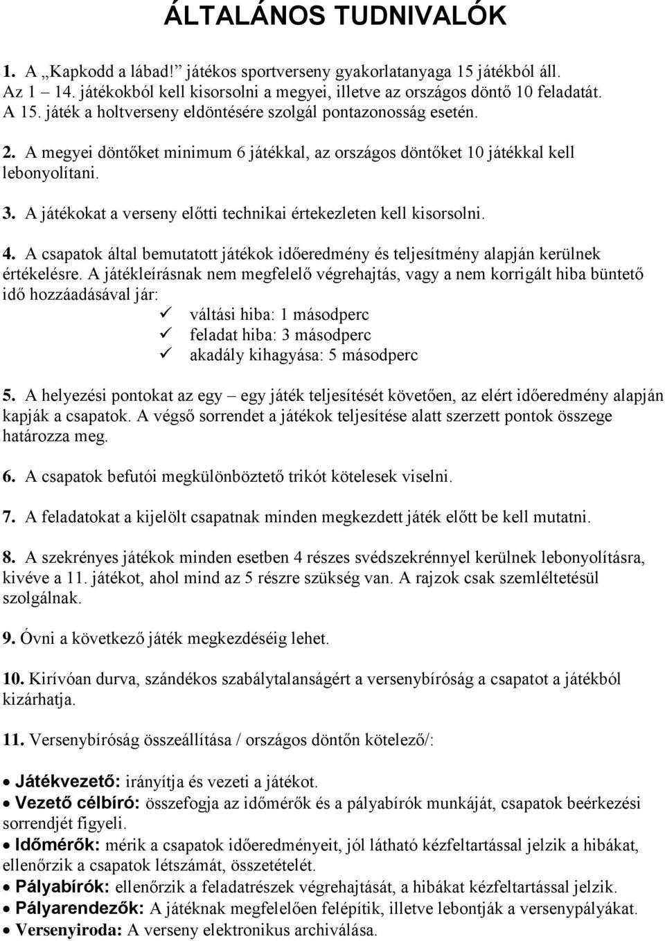 A játékokat a verseny előtti technikai értekezleten kell kisorsolni. 4. A csapatok által bemutatott játékok időeredmény és teljesítmény alapján kerülnek értékelésre.