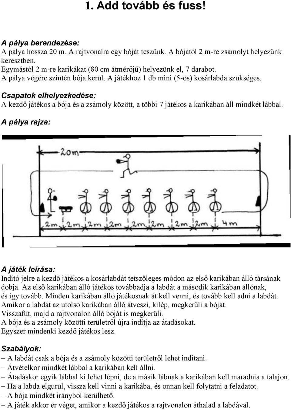 Csapatok elhelyezkedése: A kezdő játékos a bója és a zsámoly között, a többi 7 játékos a karikában áll mindkét lábbal.