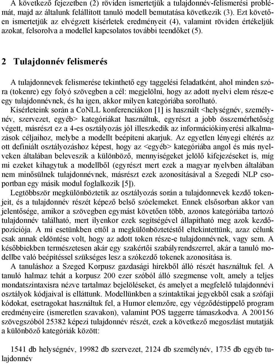 2 Tulajdonnév felismerés A tulajdonnevek felismerése tekinthető egy taggelési feladatként, ahol minden szóra (tokenre) egy folyó szövegben a cél: megjelölni, hogy az adott nyelvi elem része-e egy