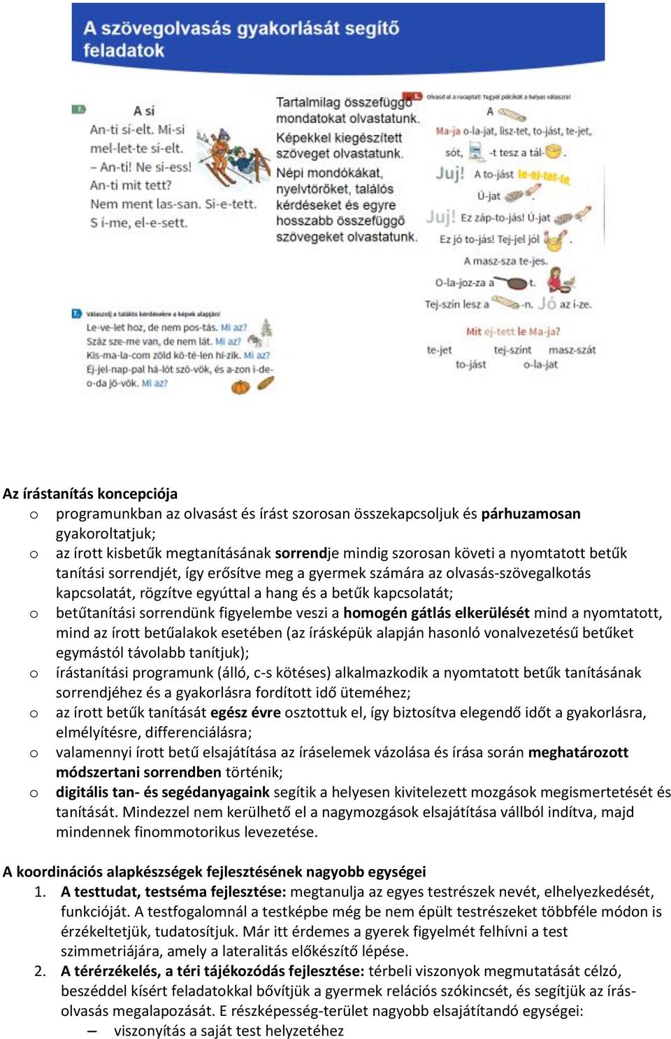 veszi a homogén gátlás elkerülését mind a nyomtatott, mind az írott betűalakok esetében (az írásképük alapján hasonló vonalvezetésű betűket egymástól távolabb tanítjuk); o írástanítási programunk