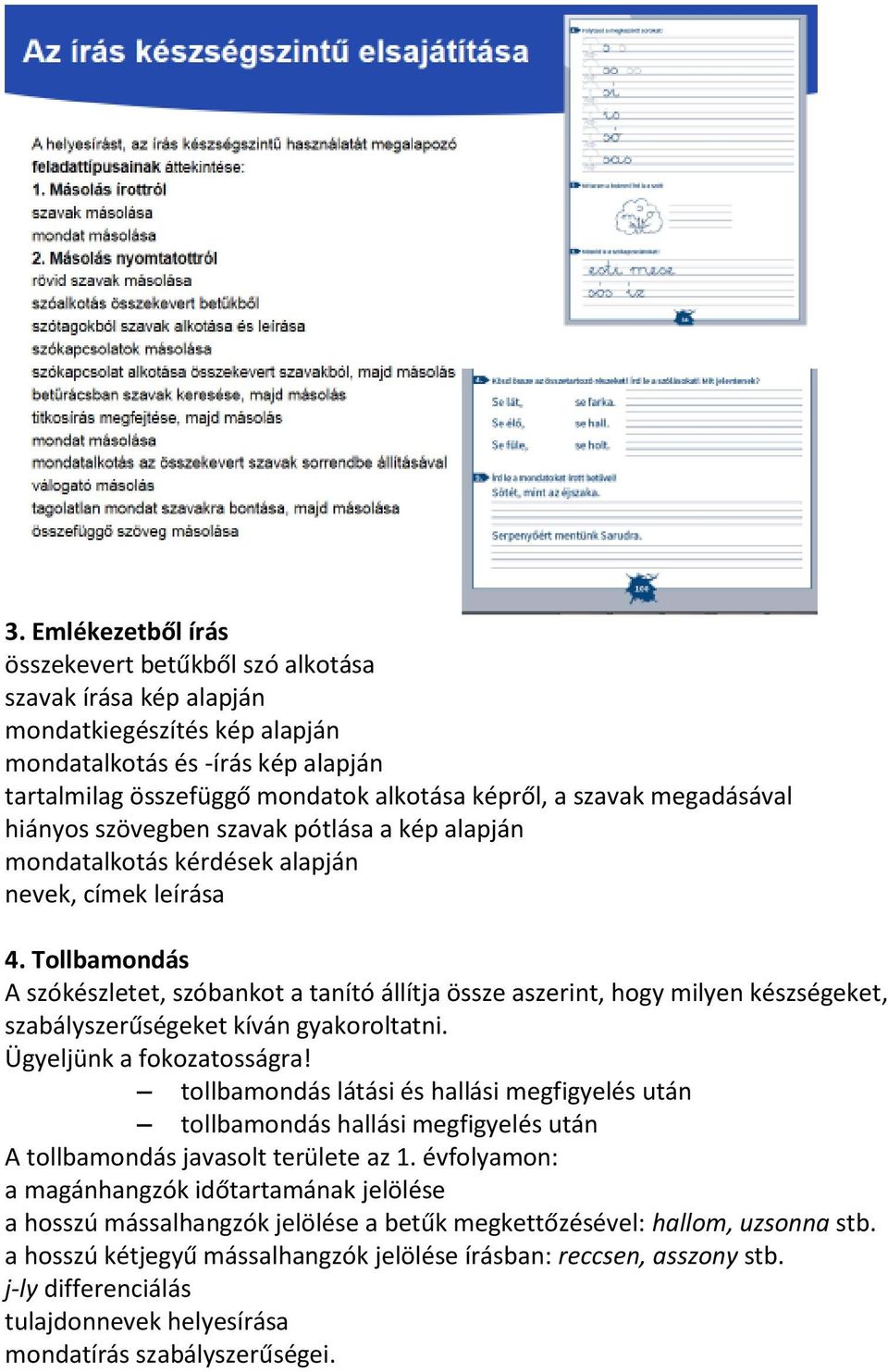 Tollbamondás A szókészletet, szóbankot a tanító állítja össze aszerint, hogy milyen készségeket, szabályszerűségeket kíván gyakoroltatni. Ügyeljünk a fokozatosságra!