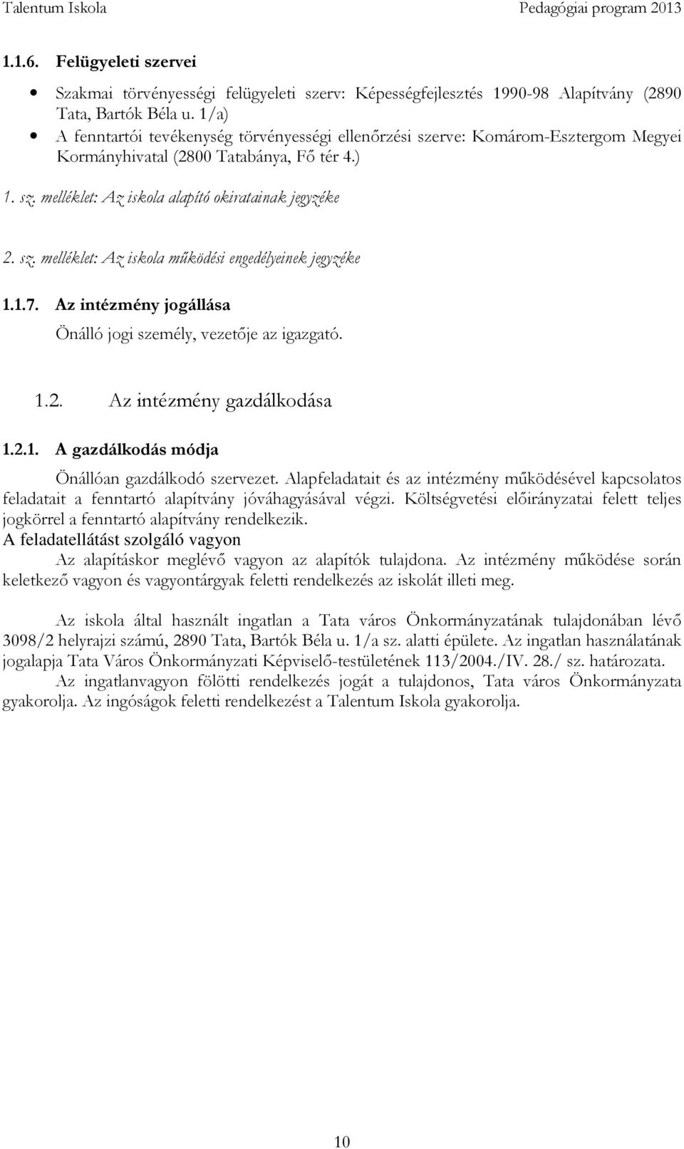 1.7. Az intézmény jogállása Önálló jogi személy, vezetője az igazgató. 1.2. Az intézmény gazdálkodása 1.2.1. A gazdálkodás módja Önállóan gazdálkodó szervezet.