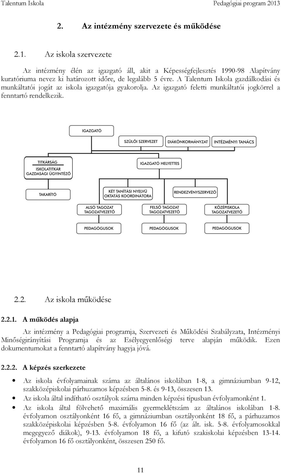 A Talentum Iskola gazdálkodási és munkáltatói jogát az iskola igazgatója gyakorolja. Az igazgató feletti munkáltatói jogkörrel a fenntartó rendelkezik. 2.2. Az iskola működése 2.2.1.