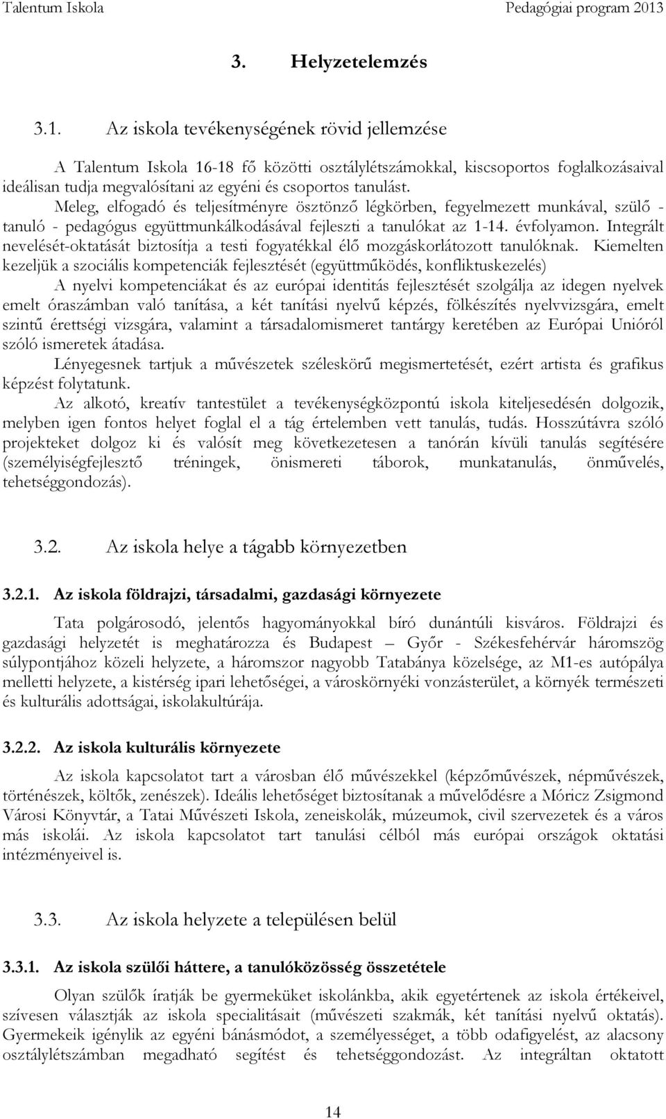 Meleg, elfogadó és teljesítményre ösztönző légkörben, fegyelmezett munkával, szülő - tanuló - pedagógus együttmunkálkodásával fejleszti a tanulókat az 1-14. évfolyamon.
