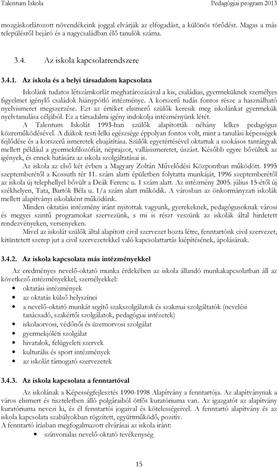 A korszerű tudás fontos része a használható nyelvismeret megszerzése. Ezt az értéket elismerő szülők keresik meg iskolánkat gyermekük nyelvtanulása céljából.