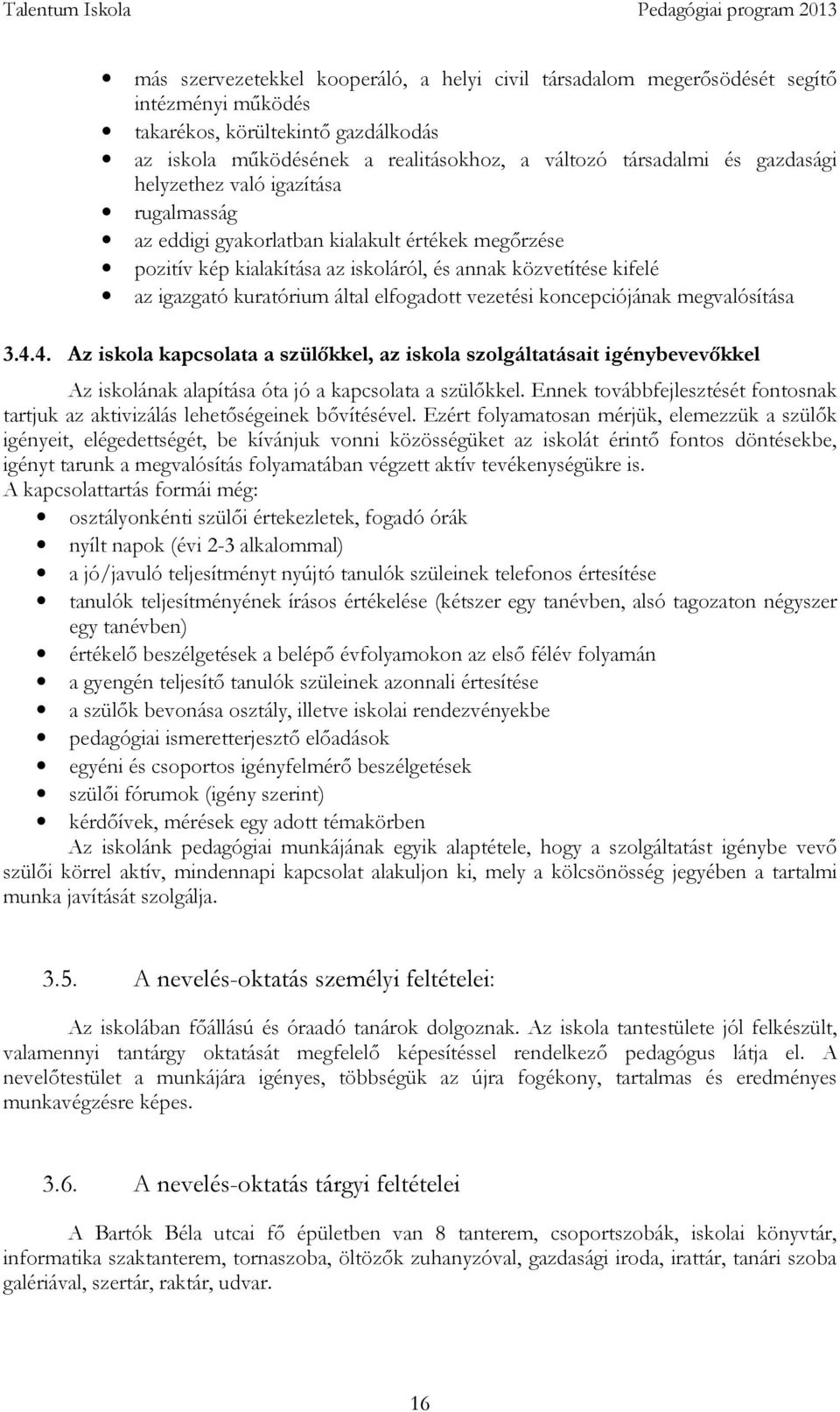 elfogadott vezetési koncepciójának megvalósítása 3.4.4. Az iskola kapcsolata a szülőkkel, az iskola szolgáltatásait igénybevevőkkel Az iskolának alapítása óta jó a kapcsolata a szülőkkel.