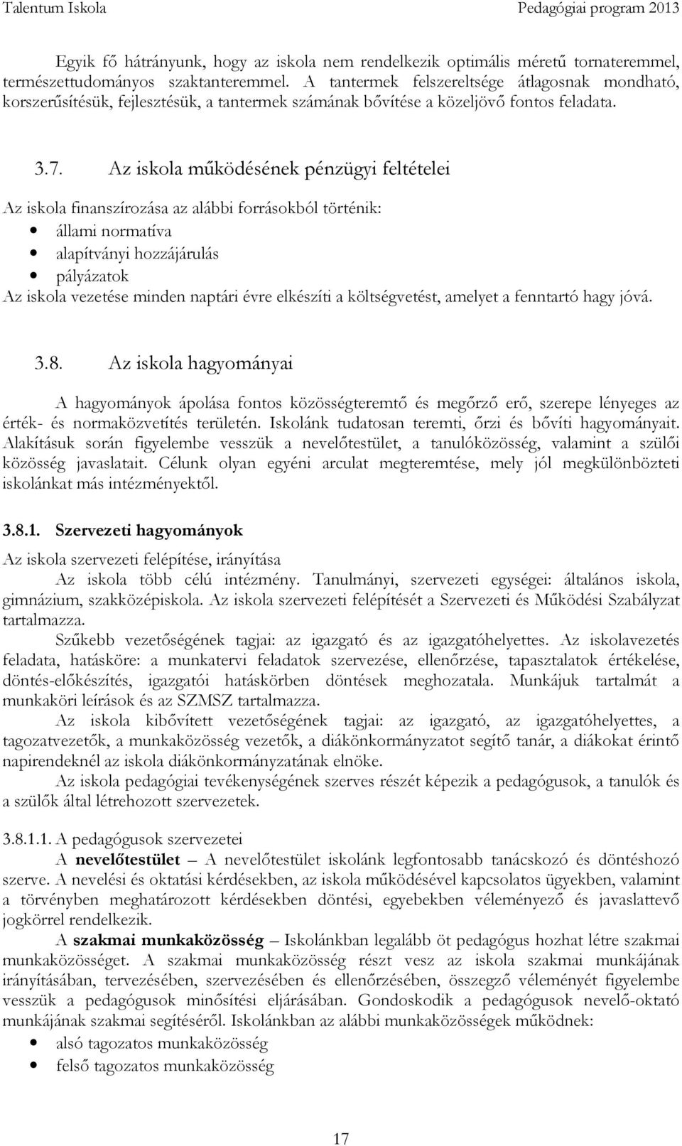Az iskola működésének pénzügyi feltételei Az iskola finanszírozása az alábbi forrásokból történik: állami normatíva alapítványi hozzájárulás pályázatok Az iskola vezetése minden naptári évre