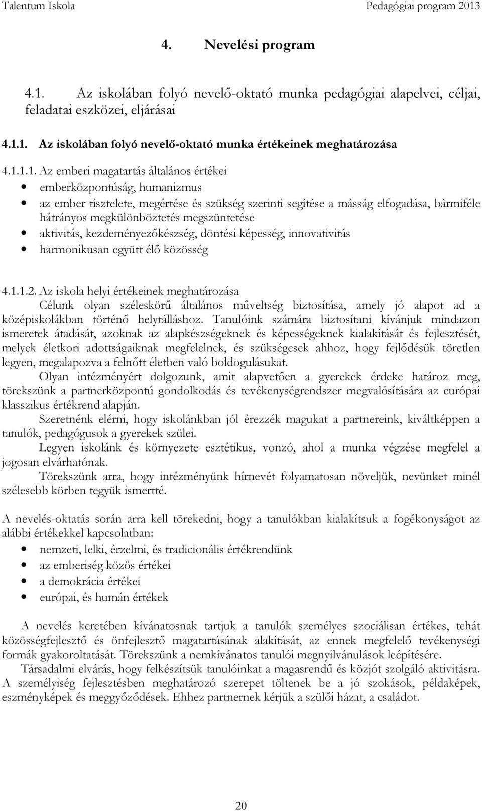 1. Az iskolában folyó nevelő-oktató munka értékeinek meghatározása 4.1.1.1. Az emberi magatartás általános értékei emberközpontúság, humanizmus az ember tisztelete, megértése és szükség szerinti