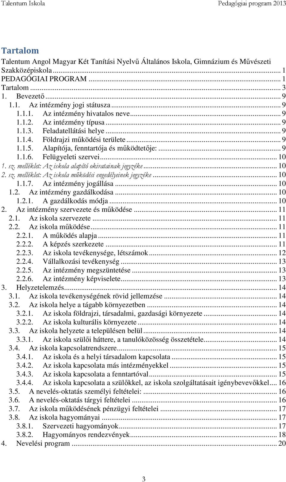 .. 9 1.1.6. Felügyeleti szervei... 10 1. sz. melléklet: Az iskola alapító okiratainak jegyzéke... 10 2. sz. melléklet: Az iskola működési engedélyeinek jegyzéke... 10 1.1.7. Az intézmény jogállása.