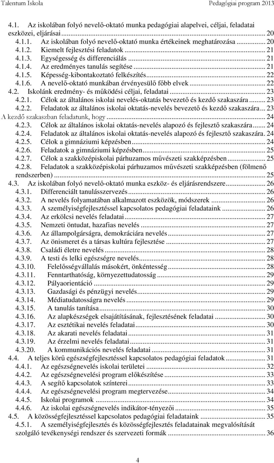 .. 22 4.2. Iskolánk eredmény- és működési céljai, feladatai... 23 4.2.1. Célok az általános iskolai nevelés-oktatás bevezető és kezdő szakaszára... 23 4.2.2. Feladatok az általános iskolai oktatás-nevelés bevezető és kezdő szakaszára.