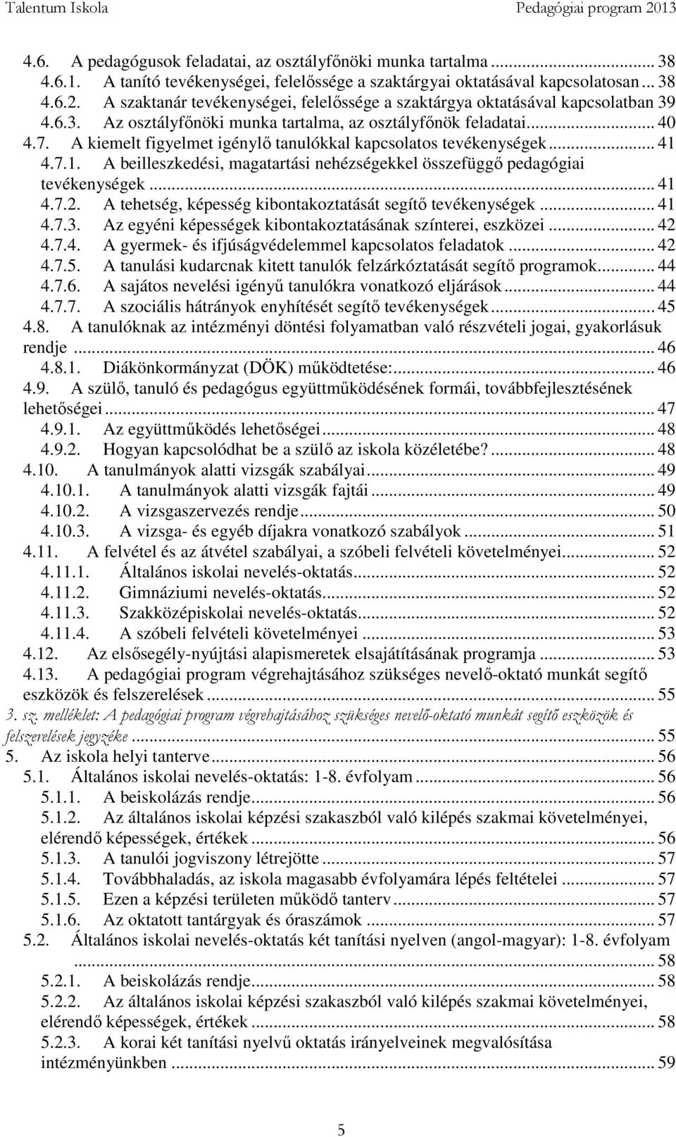 A kiemelt figyelmet igénylő tanulókkal kapcsolatos tevékenységek... 41 4.7.1. A beilleszkedési, magatartási nehézségekkel összefüggő pedagógiai tevékenységek... 41 4.7.2.