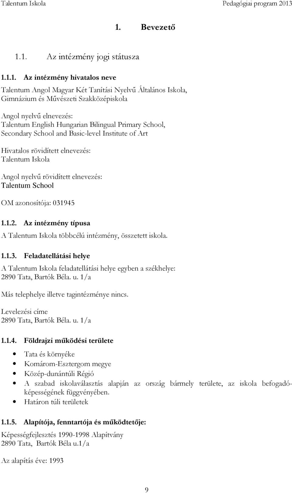 Talentum School OM azonosítója: 031945 1.1.2. Az intézmény típusa A Talentum Iskola többcélú intézmény, összetett iskola. 1.1.3. Feladatellátási helye A Talentum Iskola feladatellátási helye egyben a székhelye: 2890 Tata, Bartók Béla.