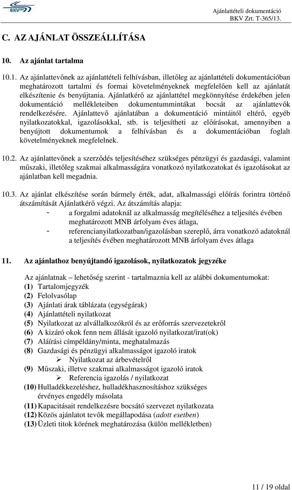 .1. Az ajánlattevőnek az ajánlattételi felhívásban, illetőleg az ajánlattételi dokumentációban meghatározott tartalmi és formai követelményeknek megfelelően kell az ajánlatát elkészítenie és