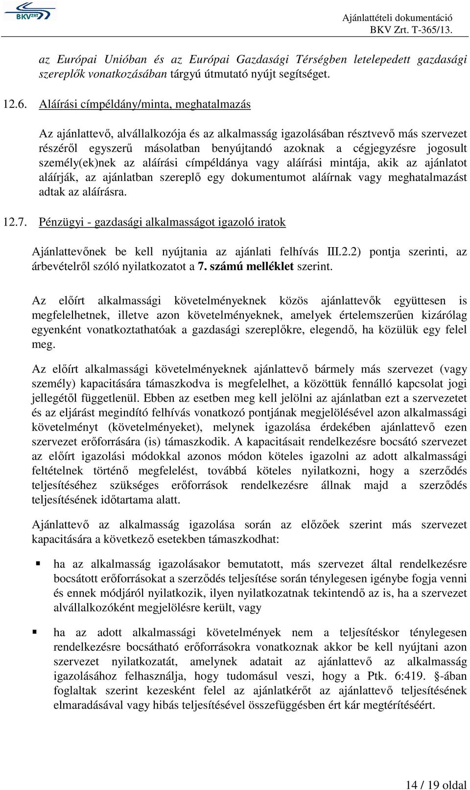 személy(ek)nek az aláírási címpéldánya vagy aláírási mintája, akik az ajánlatot aláírják, az ajánlatban szereplő egy dokumentumot aláírnak vagy meghatalmazást adtak az aláírásra. 12.7.