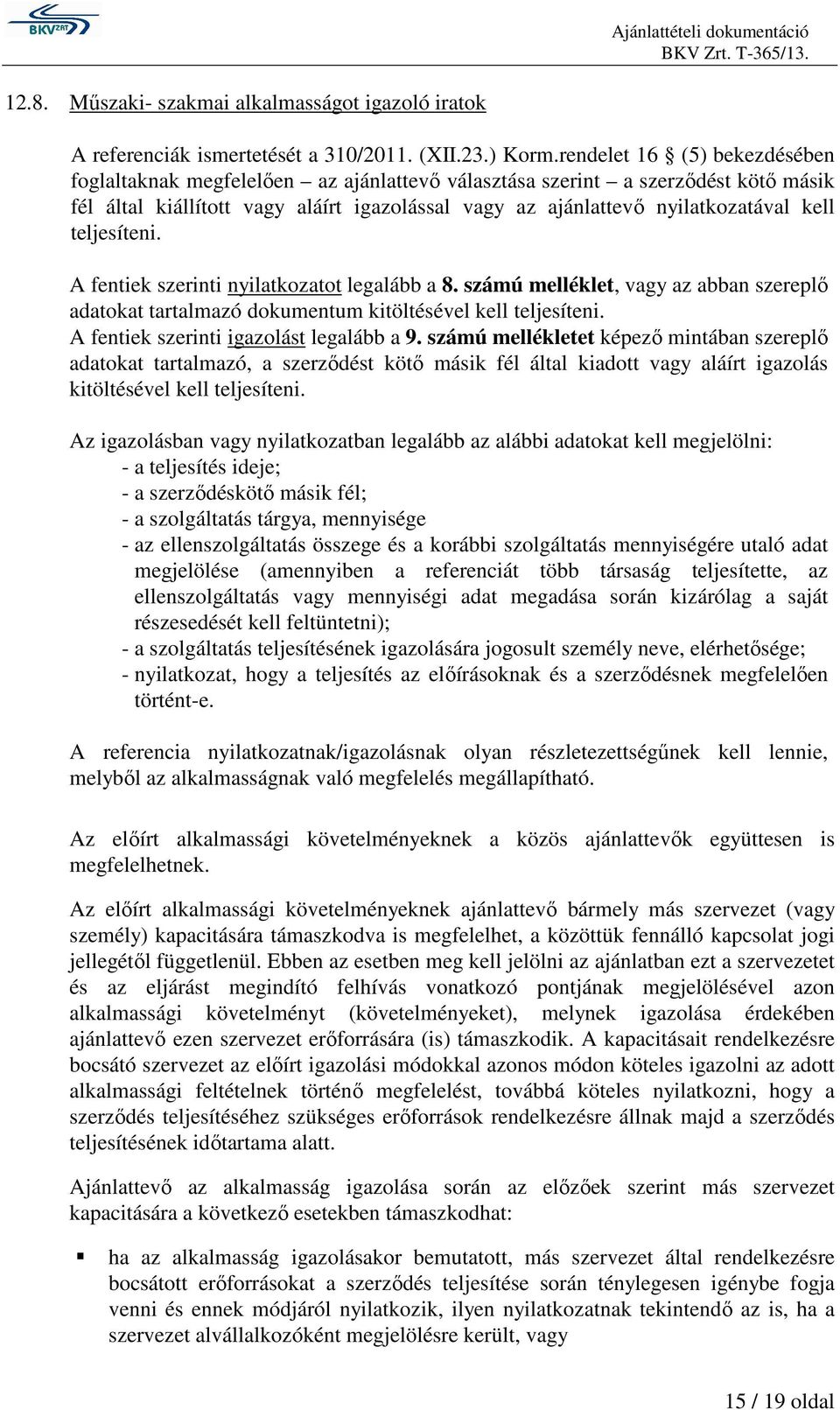 teljesíteni. A fentiek szerinti nyilatkozatot legalább a 8. számú melléklet, vagy az abban szereplő adatokat tartalmazó dokumentum kitöltésével kell teljesíteni.