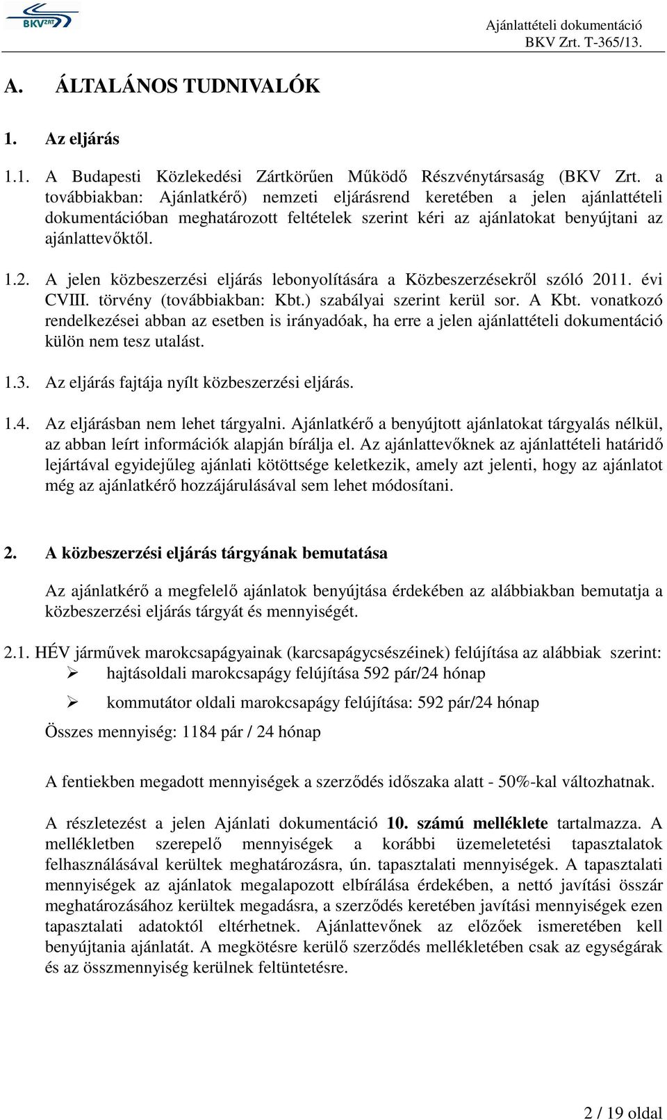 A jelen közbeszerzési eljárás lebonyolítására a Közbeszerzésekről szóló 2011. évi CVIII. törvény (továbbiakban: Kbt.) szabályai szerint kerül sor. A Kbt.
