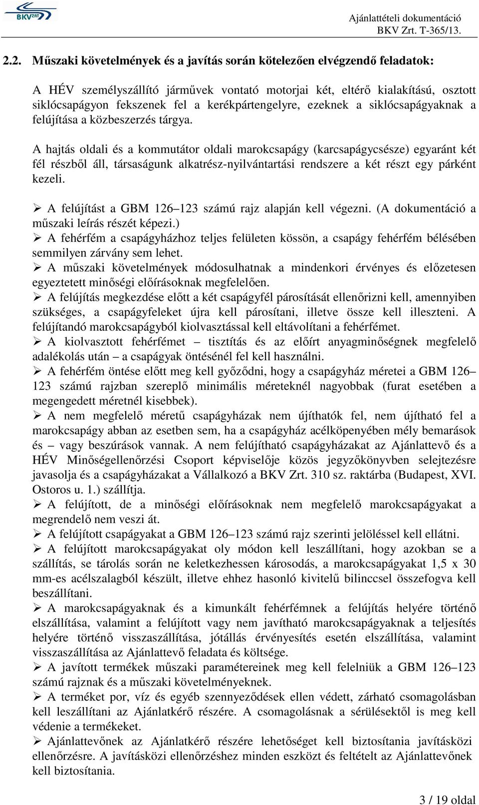 A hajtás oldali és a kommutátor oldali marokcsapágy (karcsapágycsésze) egyaránt két fél részből áll, társaságunk alkatrész-nyilvántartási rendszere a két részt egy párként kezeli.