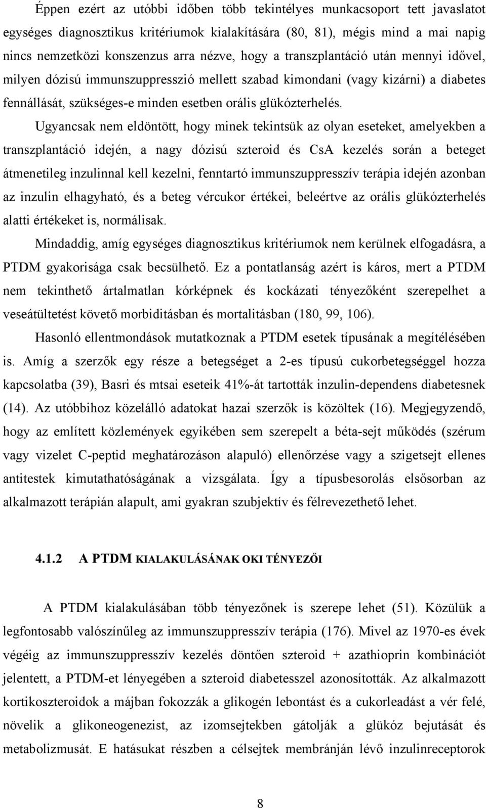 Ugyancsak nem eldöntött, hogy minek tekintsük az olyan eseteket, amelyekben a transzplantáció idején, a nagy dózisú szteroid és CsA kezelés során a beteget átmenetileg inzulinnal kell kezelni,
