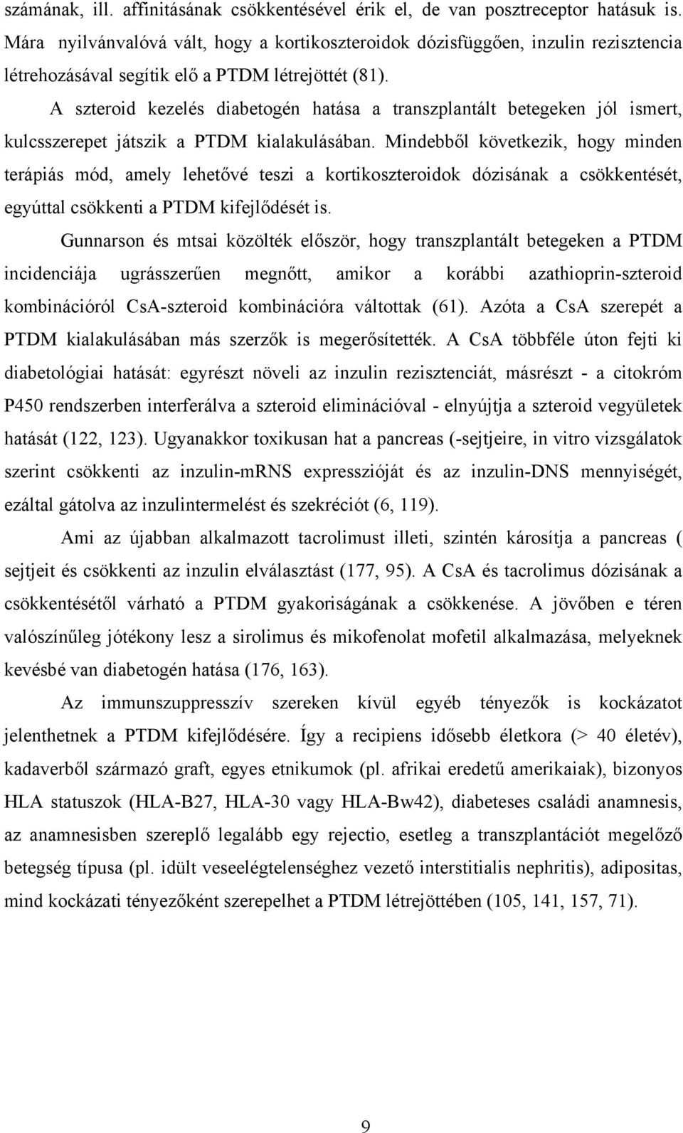 A szteroid kezelés diabetogén hatása a transzplantált betegeken jól ismert, kulcsszerepet játszik a PTDM kialakulásában.
