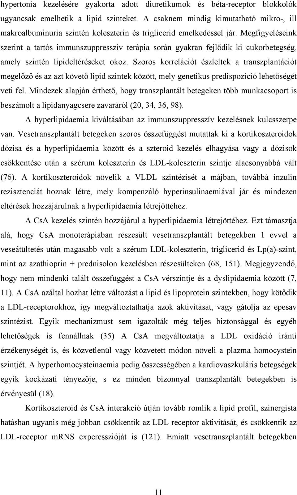Megfigyeléseink szerint a tartós immunszuppresszív terápia során gyakran fejlődik ki cukorbetegség, amely szintén lipideltéréseket okoz.