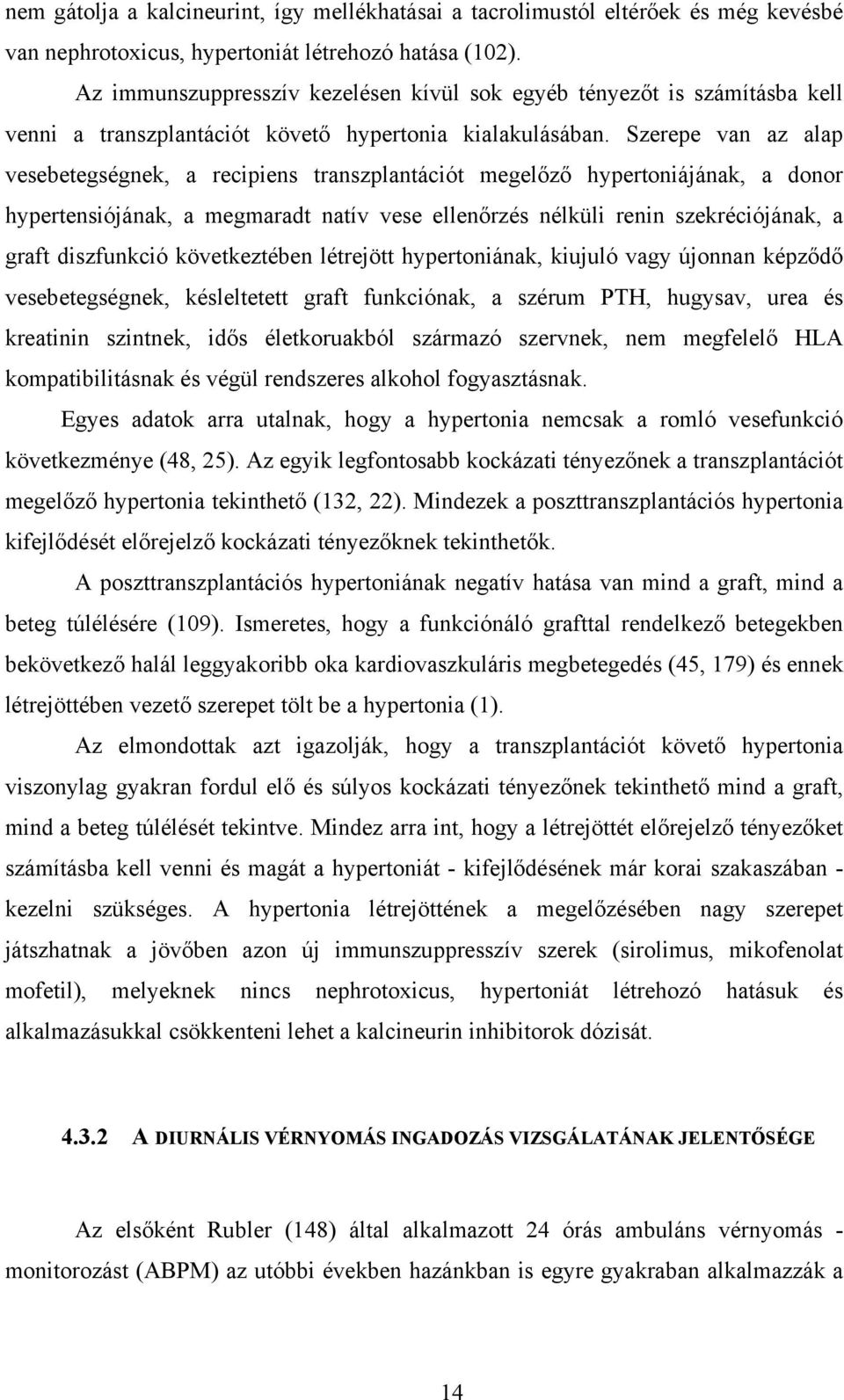 Szerepe van az alap vesebetegségnek, a recipiens transzplantációt megelőző hypertoniájának, a donor hypertensiójának, a megmaradt natív vese ellenőrzés nélküli renin szekréciójának, a graft