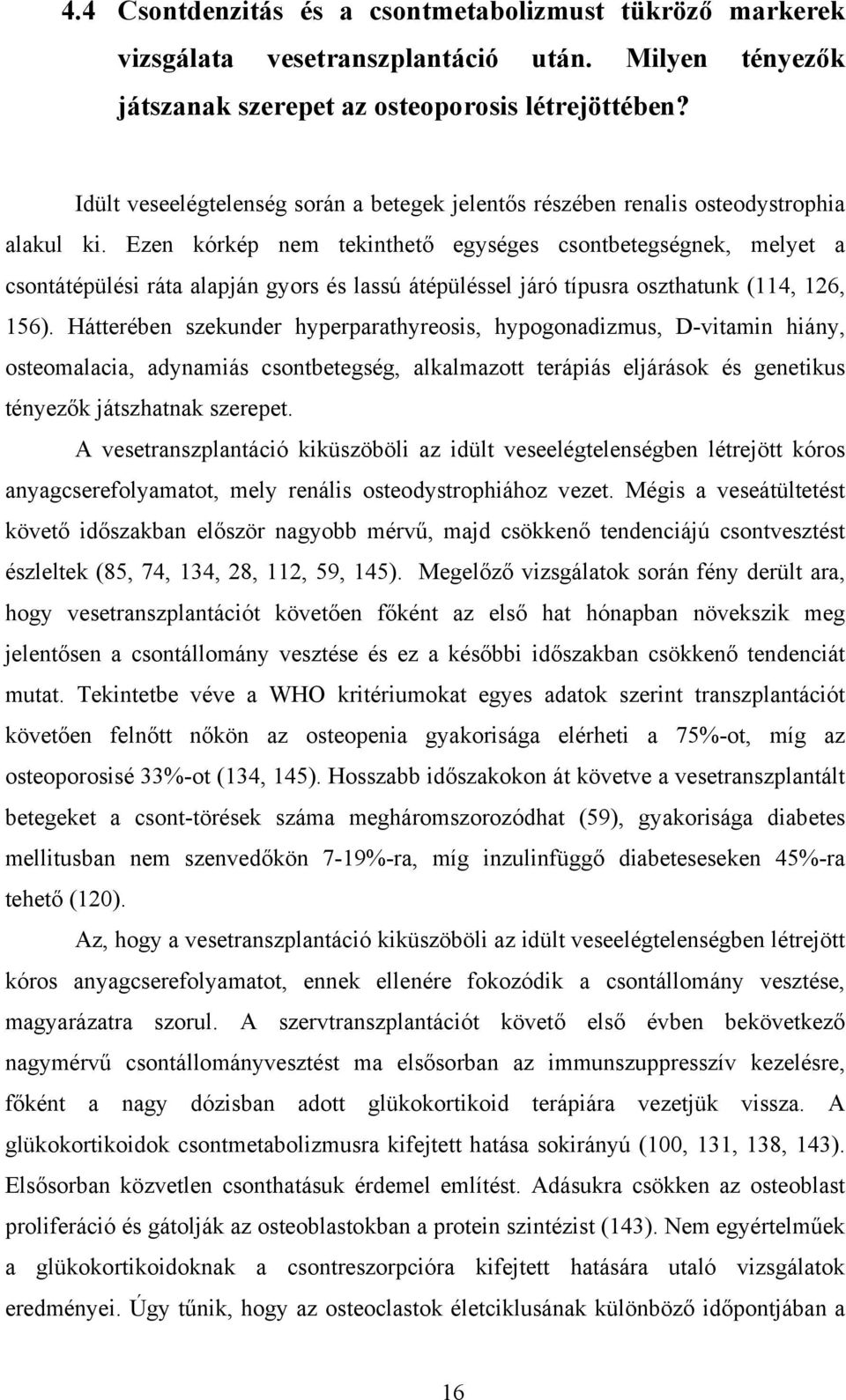 Ezen kórkép nem tekinthető egységes csontbetegségnek, melyet a csontátépülési ráta alapján gyors és lassú átépüléssel járó típusra oszthatunk (114, 126, 156).