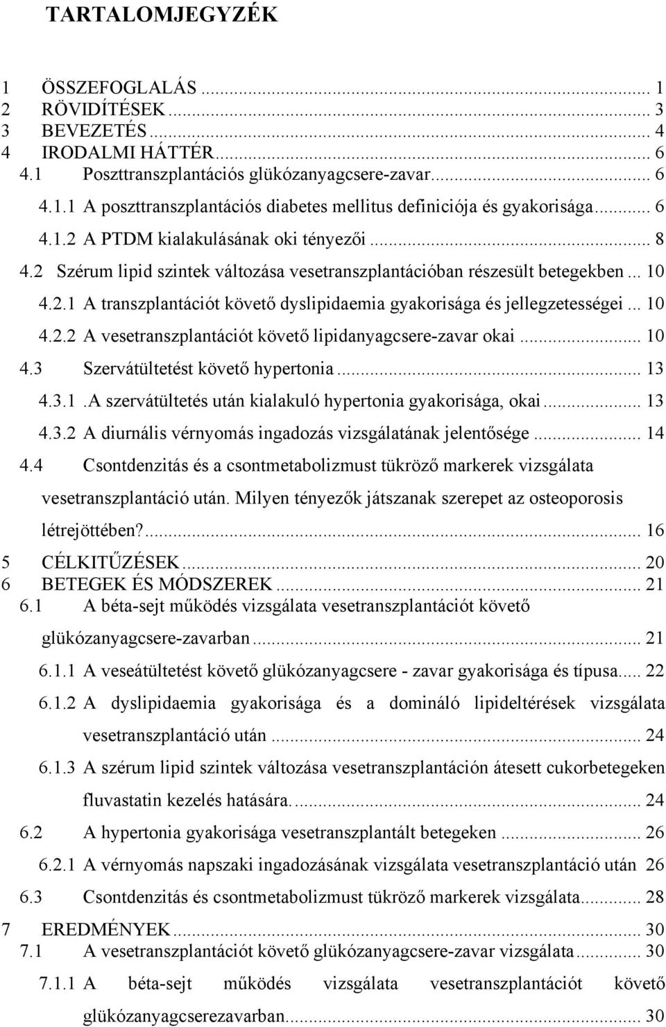 .. 10 4.2.2 A vesetranszplantációt követő lipidanyagcsere-zavar okai... 10 4.3 Szervátültetést követő hypertonia... 13 4.3.1.A szervátültetés után kialakuló hypertonia gyakorisága, okai... 13 4.3.2 A diurnális vérnyomás ingadozás vizsgálatának jelentősége.