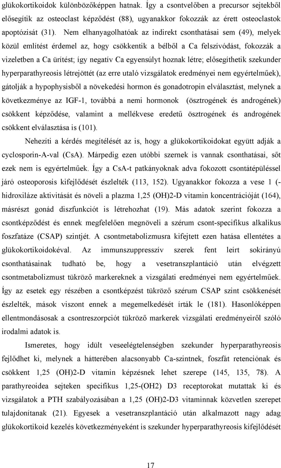 hoznak létre; elősegíthetik szekunder hyperparathyreosis létrejöttét (az erre utaló vizsgálatok eredményei nem egyértelműek), gátolják a hypophysisből a növekedési hormon és gonadotropin