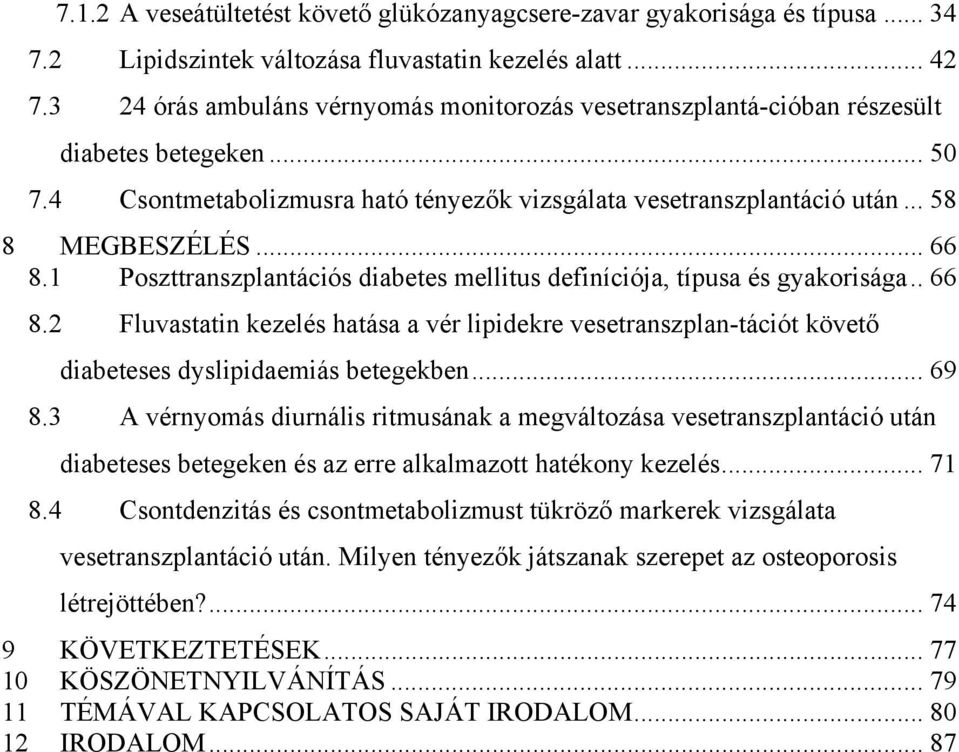 1 Poszttranszplantációs diabetes mellitus definíciója, típusa és gyakorisága.. 66 8.2 Fluvastatin kezelés hatása a vér lipidekre vesetranszplan-tációt követő diabeteses dyslipidaemiás betegekben.