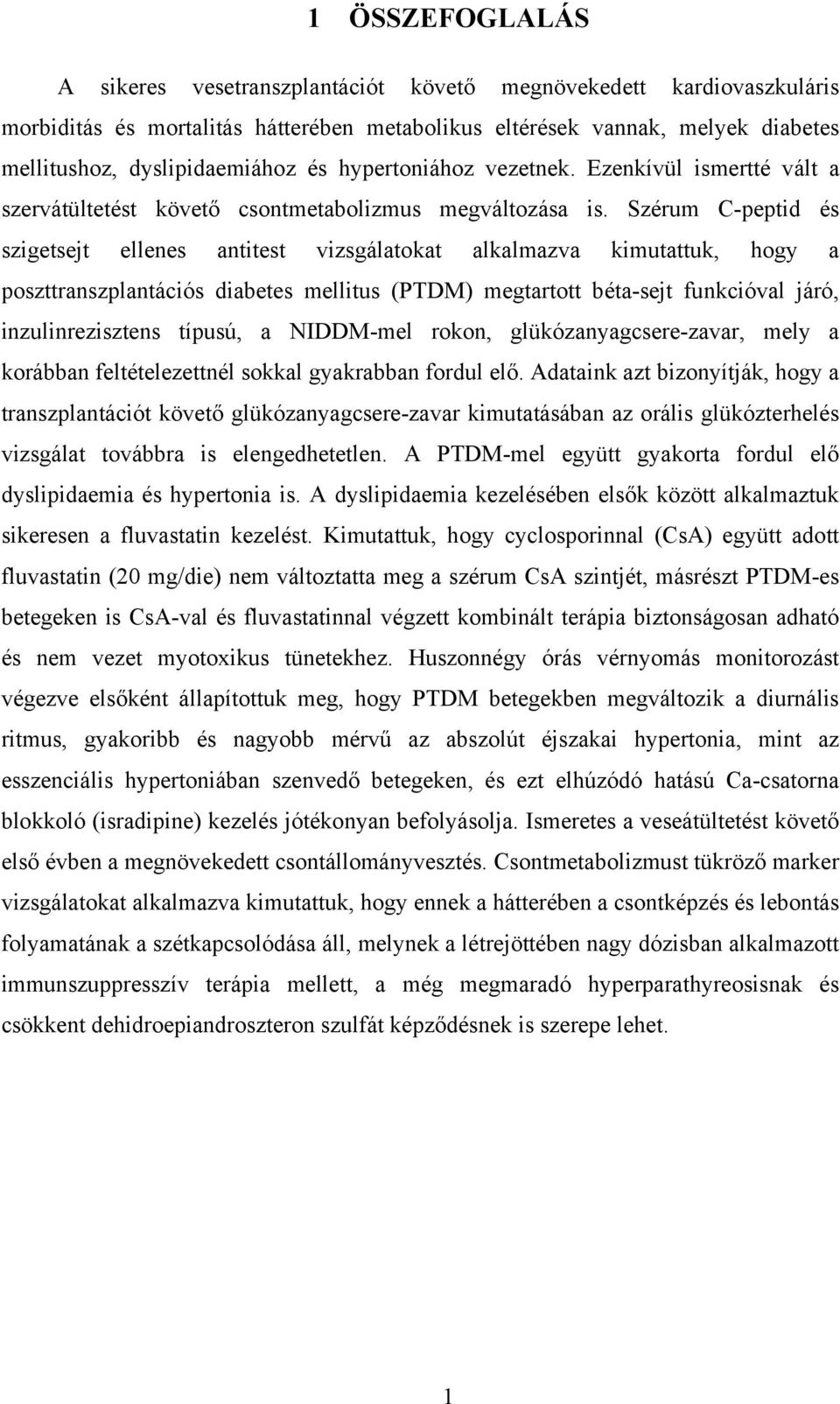 Szérum C-peptid és szigetsejt ellenes antitest vizsgálatokat alkalmazva kimutattuk, hogy a poszttranszplantációs diabetes mellitus (PTDM) megtartott béta-sejt funkcióval járó, inzulinrezisztens