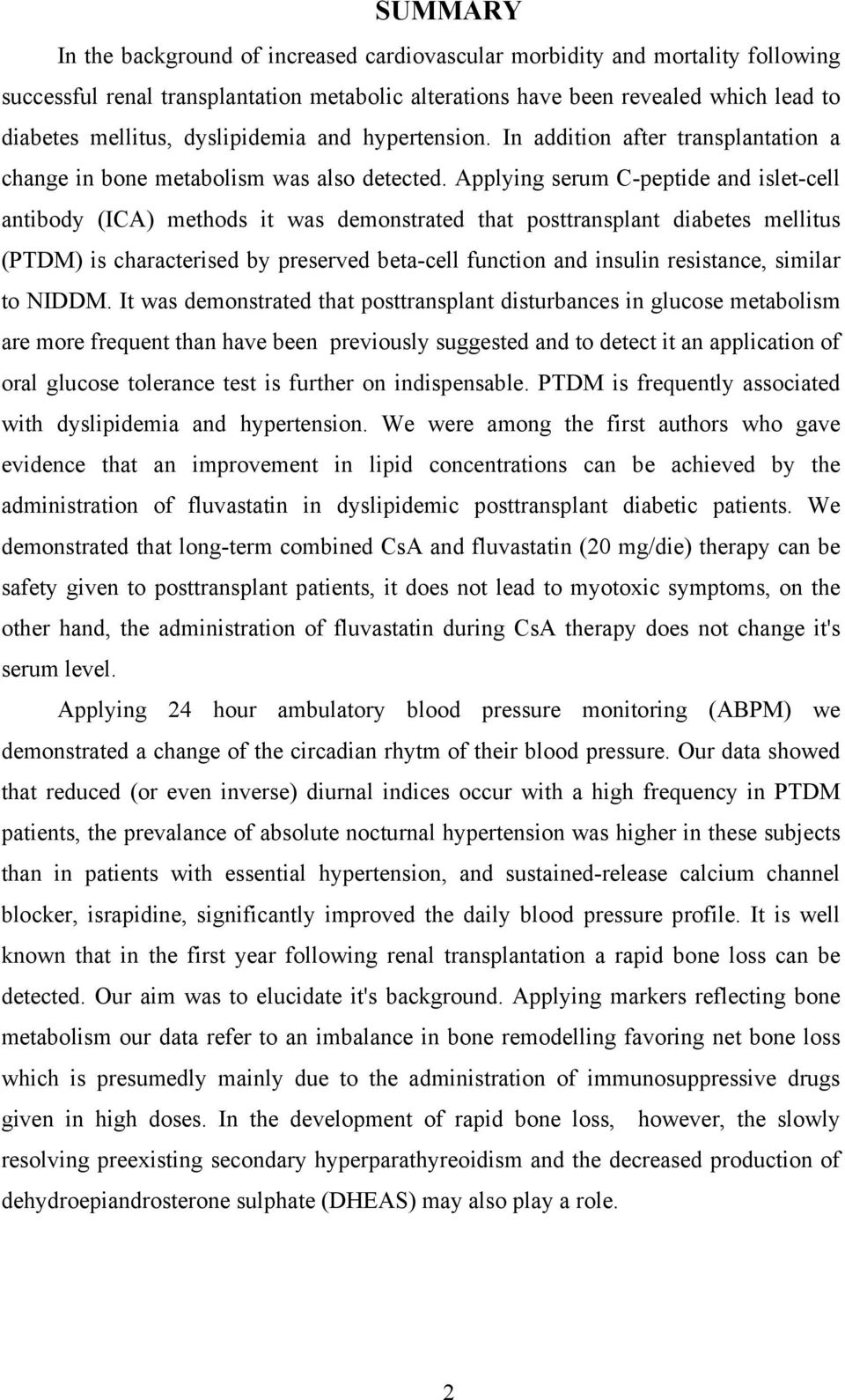 Applying serum C-peptide and islet-cell antibody (ICA) methods it was demonstrated that posttransplant diabetes mellitus (PTDM) is characterised by preserved beta-cell function and insulin