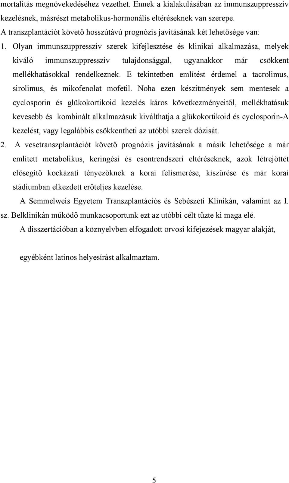Olyan immunszuppresszív szerek kifejlesztése és klinikai alkalmazása, melyek kiváló immunszuppresszív tulajdonsággal, ugyanakkor már csökkent mellékhatásokkal rendelkeznek.