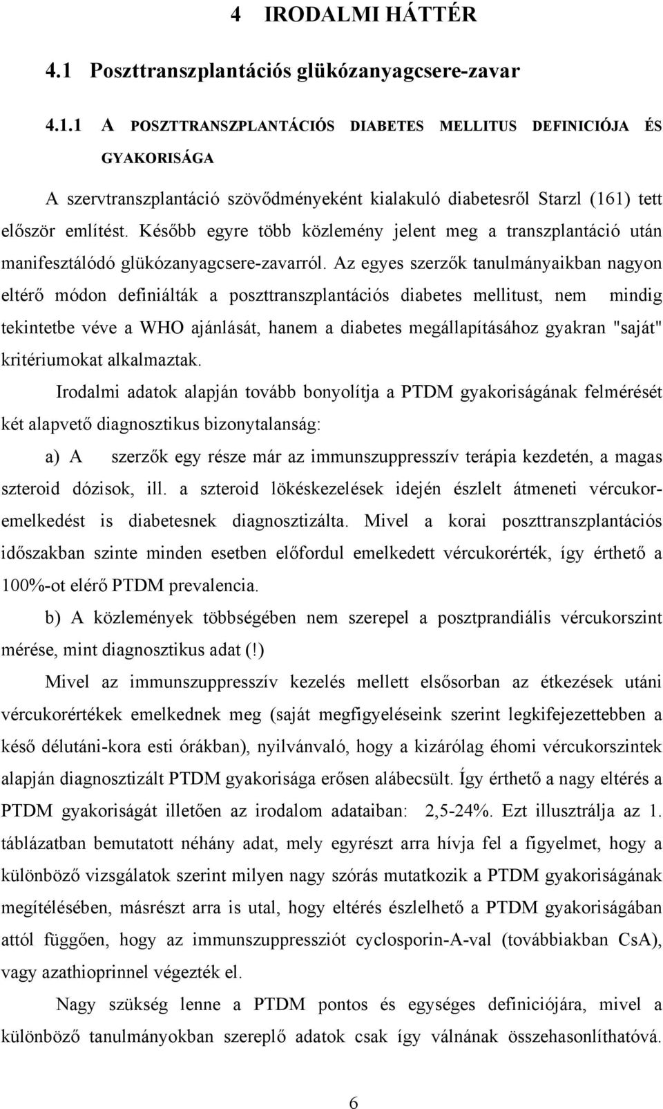Az egyes szerzők tanulmányaikban nagyon eltérő módon definiálták a poszttranszplantációs diabetes mellitust, nem mindig tekintetbe véve a WHO ajánlását, hanem a diabetes megállapításához gyakran