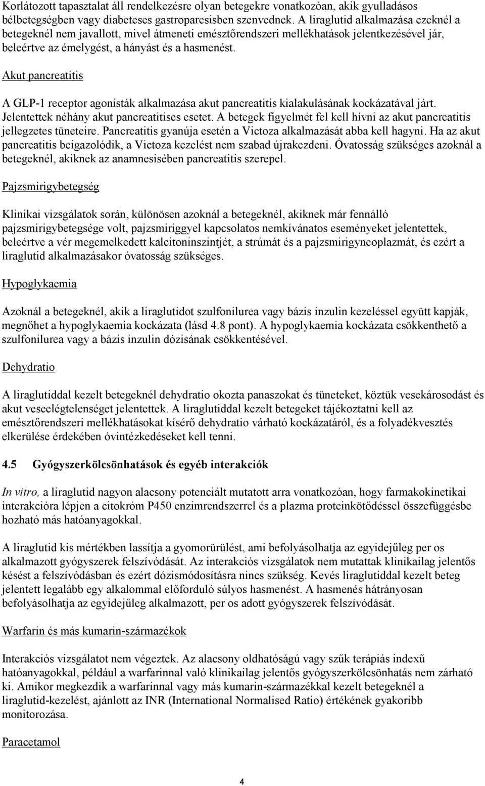 Akut pancreatitis A GLP-1 receptor agonisták alkalmazása akut pancreatitis kialakulásának kockázatával járt. Jelentettek néhány akut pancreatitises esetet.