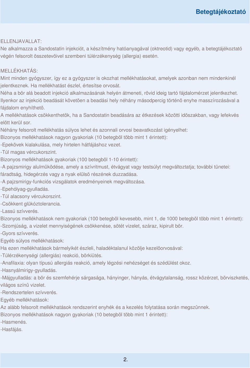 Néha a bõr alá beadott injekció alkalmazásának helyén átmeneti, rövid ideig tartó fájdalomérzet jelentkezhet.