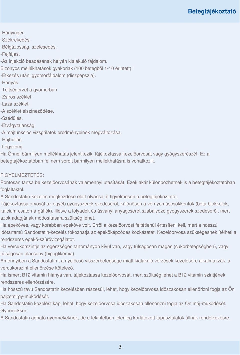 -A széklet elszínezõdése. -Szédülés. -Étvágytalanság. -A májfunkciós vizsgálatok eredményeinek megváltozása. -Hajhullás. -Légszomj.