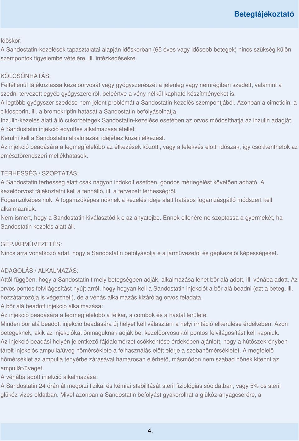 készítményeket is. A legtöbb gyógyszer szedése nem jelent problémát a Sandostatin-kezelés szempontjából. Azonban a cimetidin, a ciklosporin, ill. a bromokriptin hatását a Sandostatin befolyásolhatja.