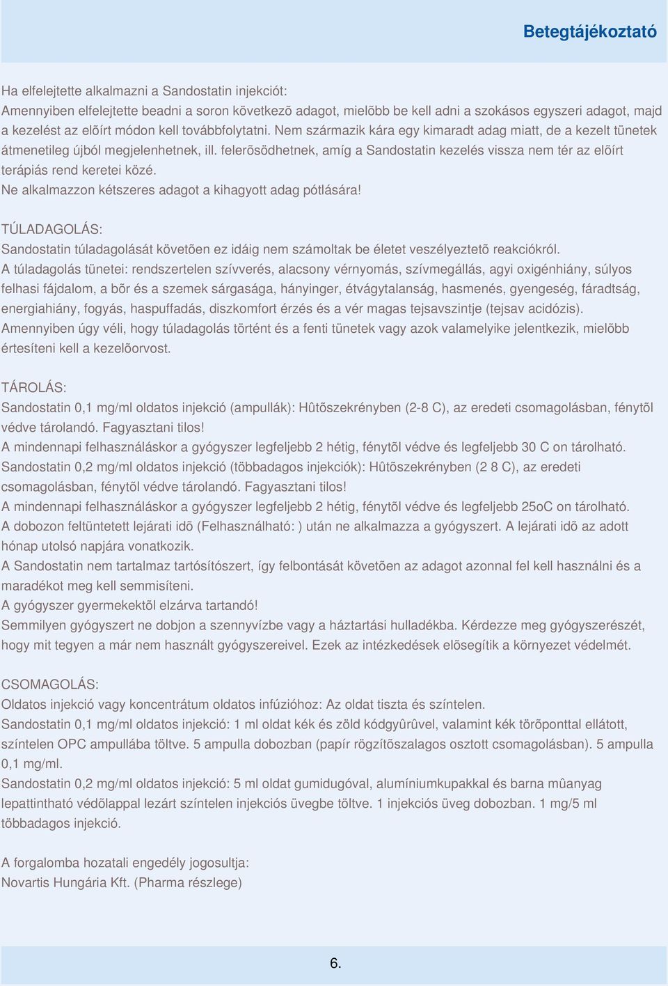felerõsödhetnek, amíg a Sandostatin kezelés vissza nem tér az elõírt terápiás rend keretei közé. Ne alkalmazzon kétszeres adagot a kihagyott adag pótlására!