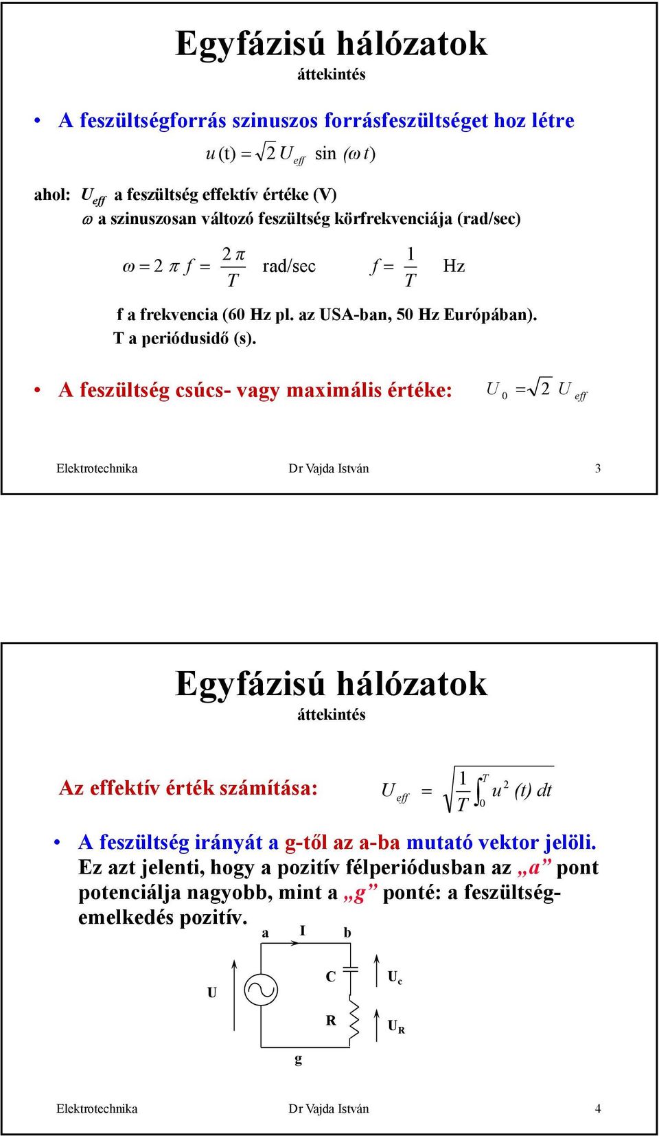 A feszültség csúcs- vagy maximális értéke: 0 2 eff T Elektrotechnika Dr Vajda István 3 Egyfázisú hálózatok Az effektív érték számítása: eff T T T 0 u 2 (t) dt A feszültség