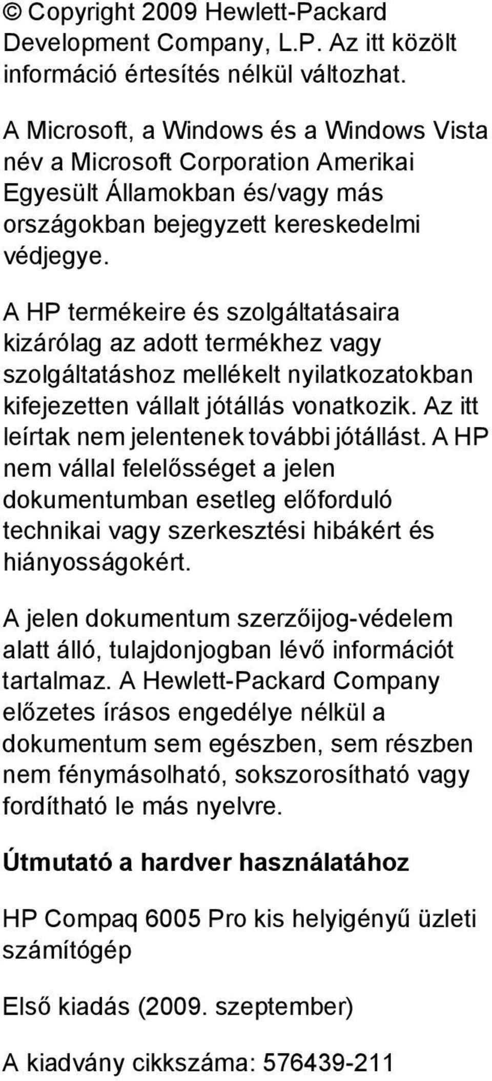 A HP termékeire és szolgáltatásaira kizárólag az adott termékhez vagy szolgáltatáshoz mellékelt nyilatkozatokban kifejezetten vállalt jótállás vonatkozik.