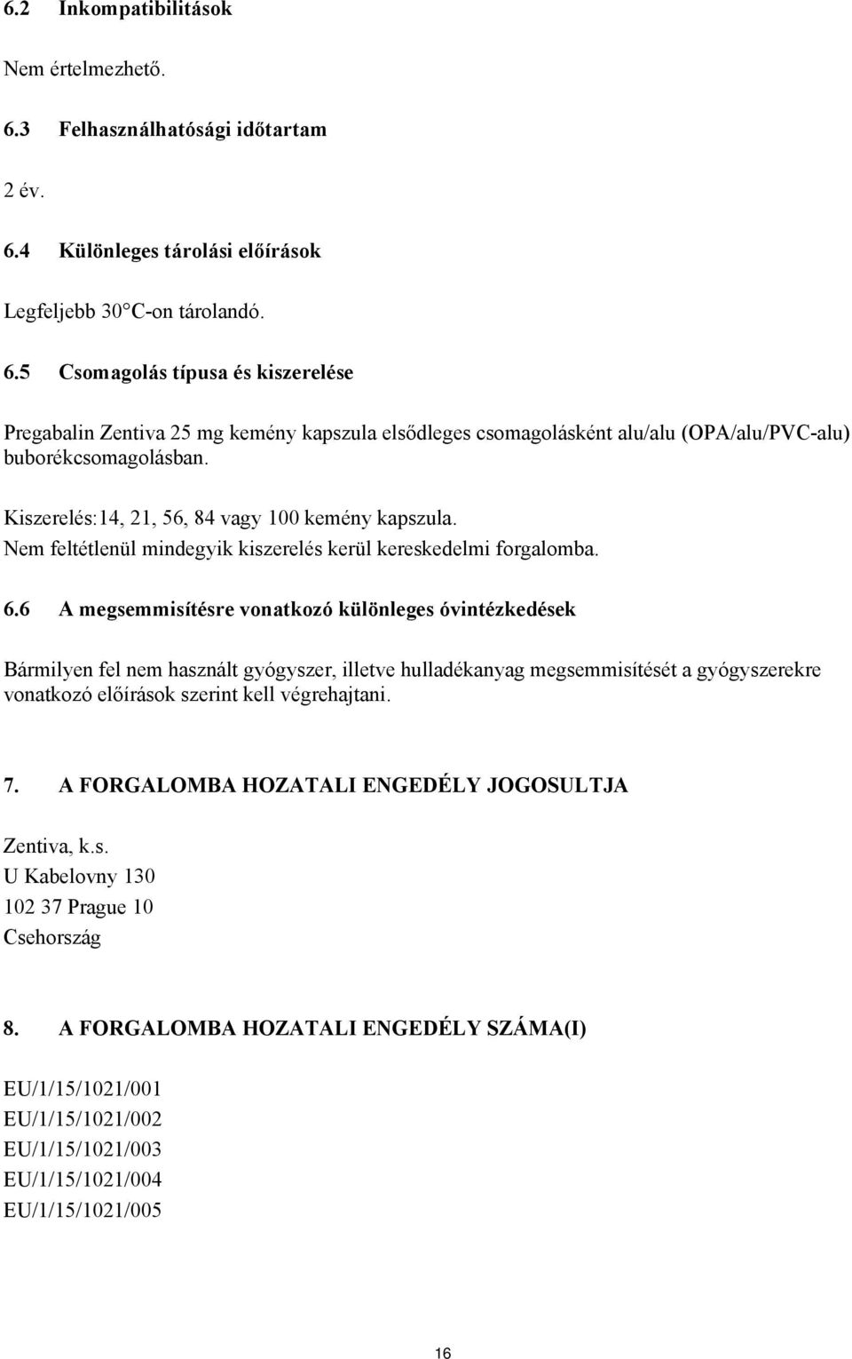 6 A megsemmisítésre vonatkozó különleges óvintézkedések Bármilyen fel nem használt gyógyszer, illetve hulladékanyag megsemmisítését a gyógyszerekre vonatkozó előírások szerint kell végrehajtani. 7.
