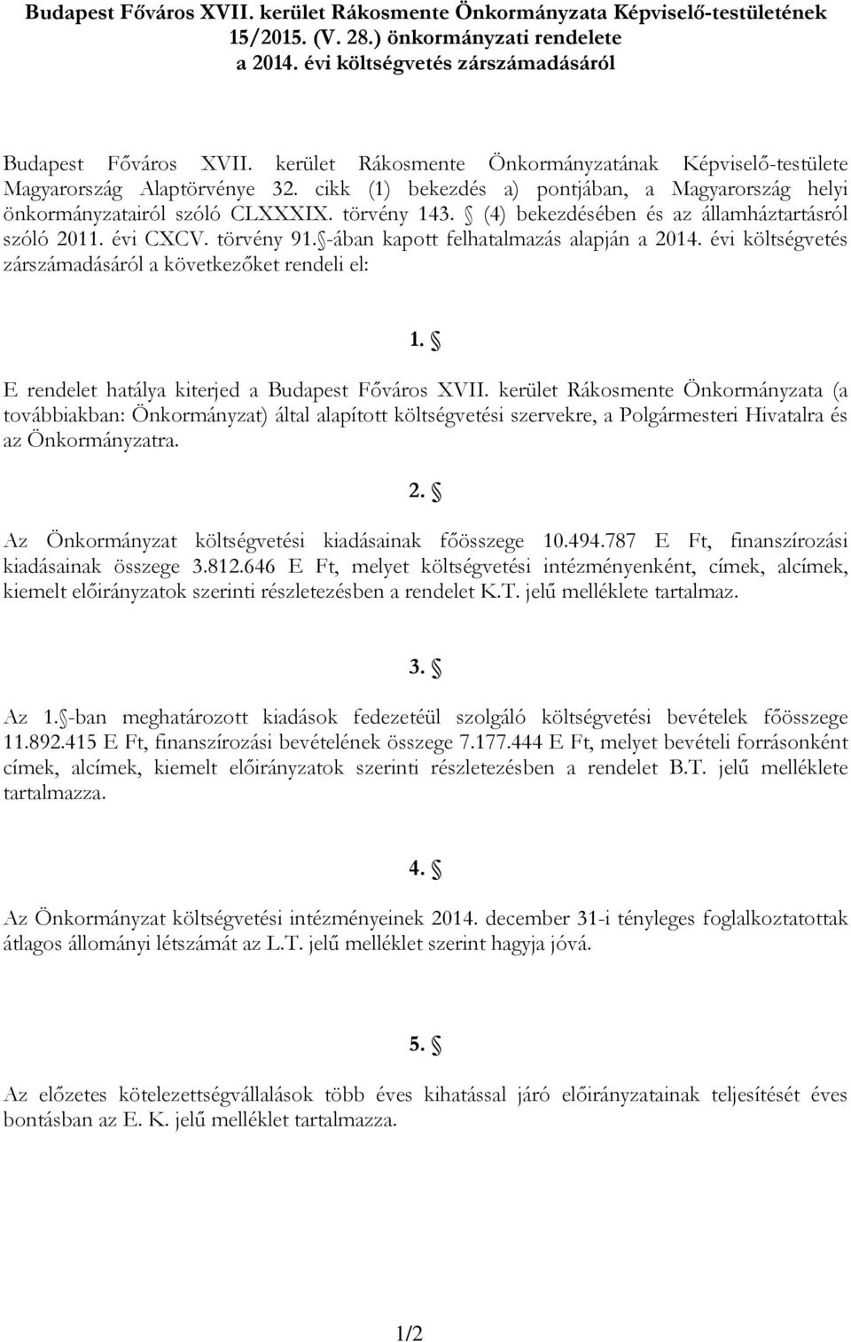 (4) bekezdésében és az államháztartásról szóló 11. évi CXCV. törvény 91. -ában kapott felhatalmazás alapján a 14. évi költségvetés zárszámadásáról a következőket rendeli el: 1.