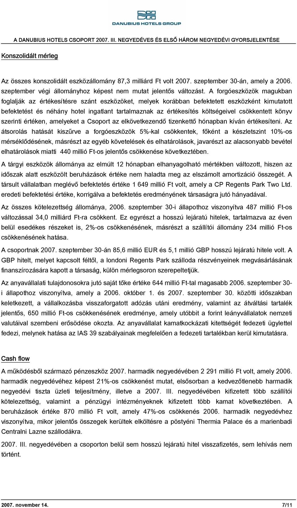 A forgóeszközök magukban foglalják az értékesítésre szánt eszközöket, melyek korábban befektetett eszközként kimutatott befektetést és néhány hotel ingatlant tartalmaznak az értékesítés költségeivel