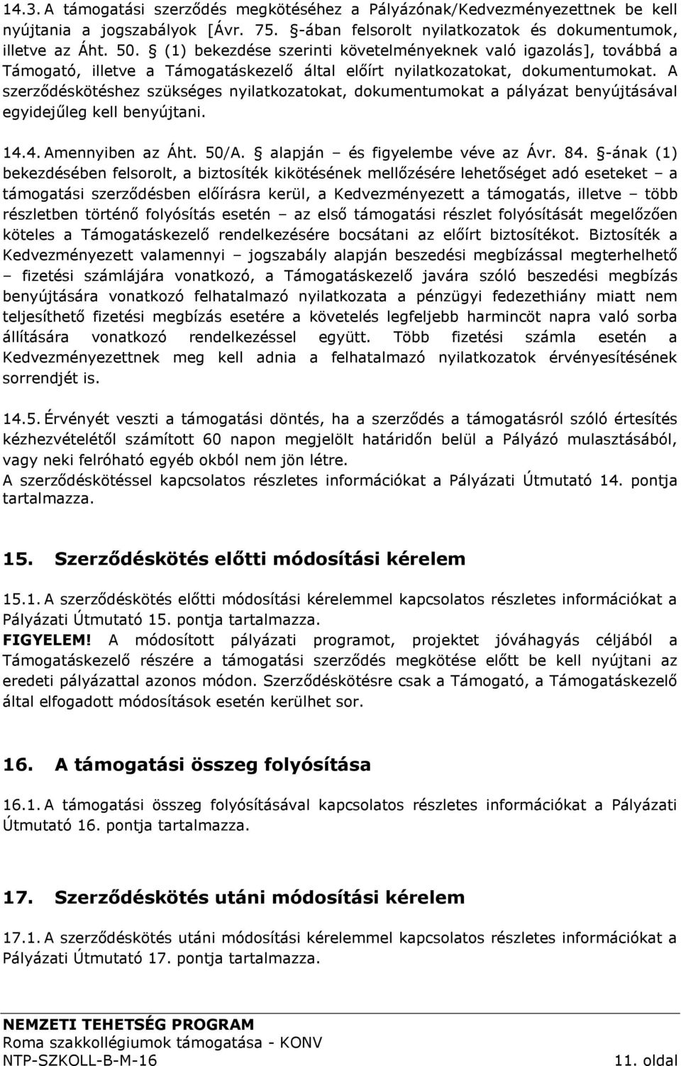 A szerződéskötéshez szükséges nyilatkozatokat, dokumentumokat a pályázat benyújtásával egyidejűleg kell benyújtani. 14.4. Amennyiben az Áht. 50/A. alapján és figyelembe véve az Ávr. 84.