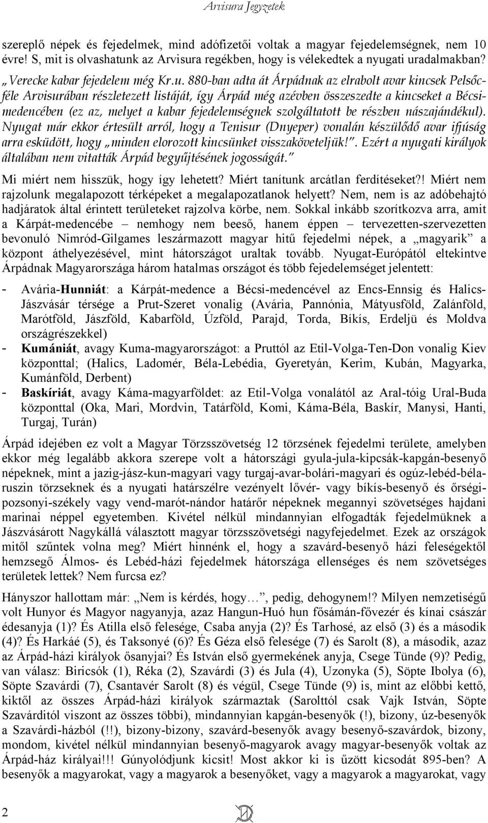 880-ban adta át Árpádnak az elrabolt avar kincsek Pelsőcféle Arvisurában részletezett listáját, így Árpád még azévben összeszedte a kincseket a Bécsimedencében (ez az, melyet a kabar fejedelemségnek