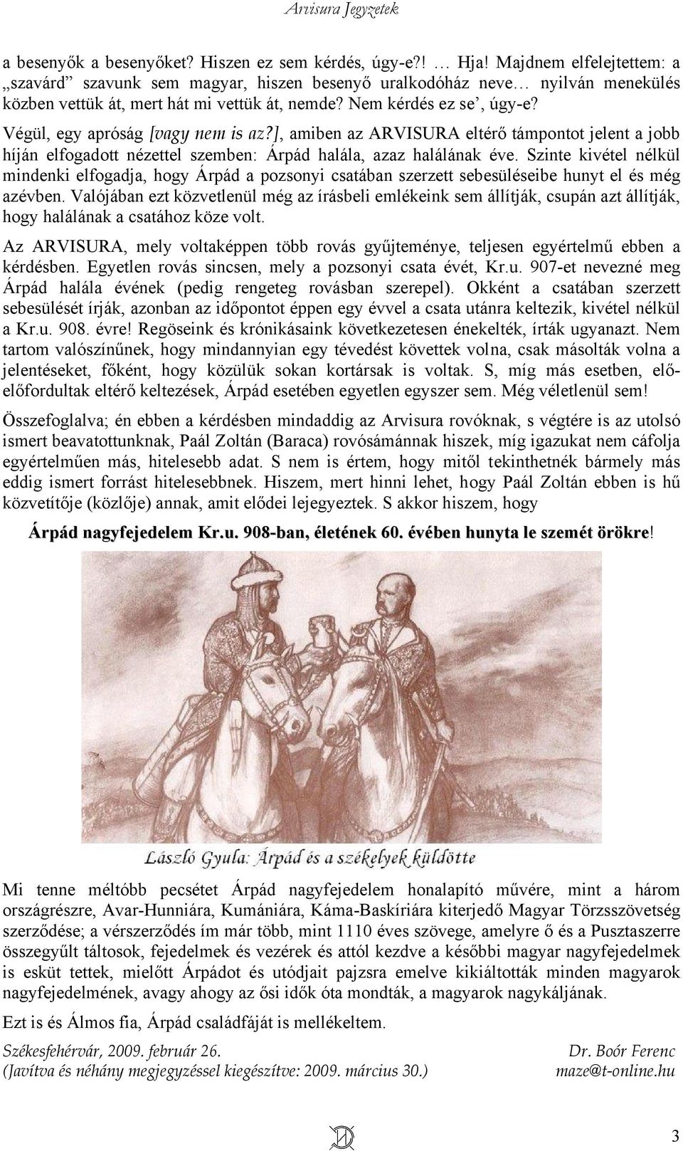 Végül, egy apróság [vagy nem is az?], amiben az ARVISURA eltérő támpontot jelent a jobb híján elfogadott nézettel szemben: Árpád halála, azaz halálának éve.