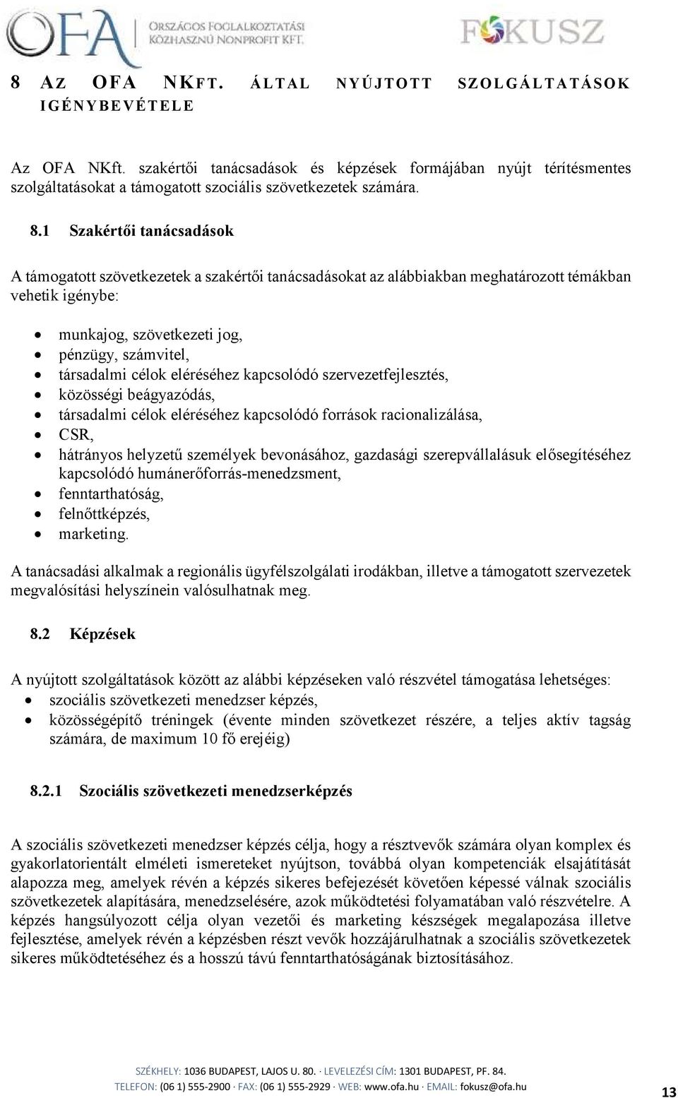 1 Szakértői tanácsadások A támogatott szövetkezetek a szakértői tanácsadásokat az alábbiakban meghatározott témákban vehetik igénybe: munkajog, szövetkezeti jog, pénzügy, számvitel, társadalmi célok