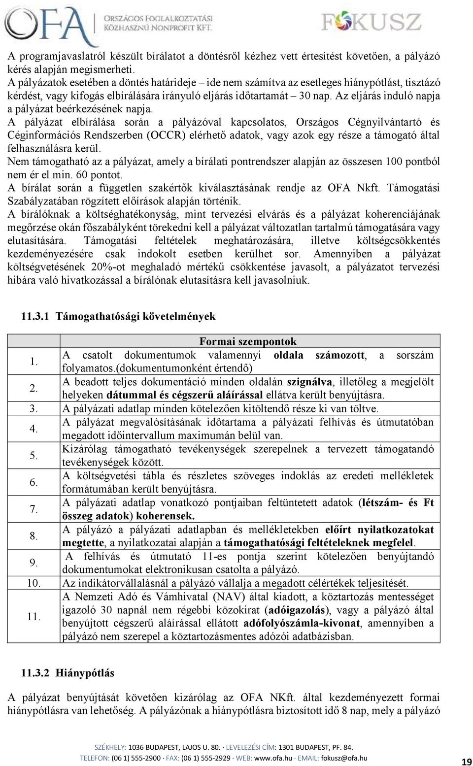 Az eljárás induló napja a pályázat beérkezésének napja.